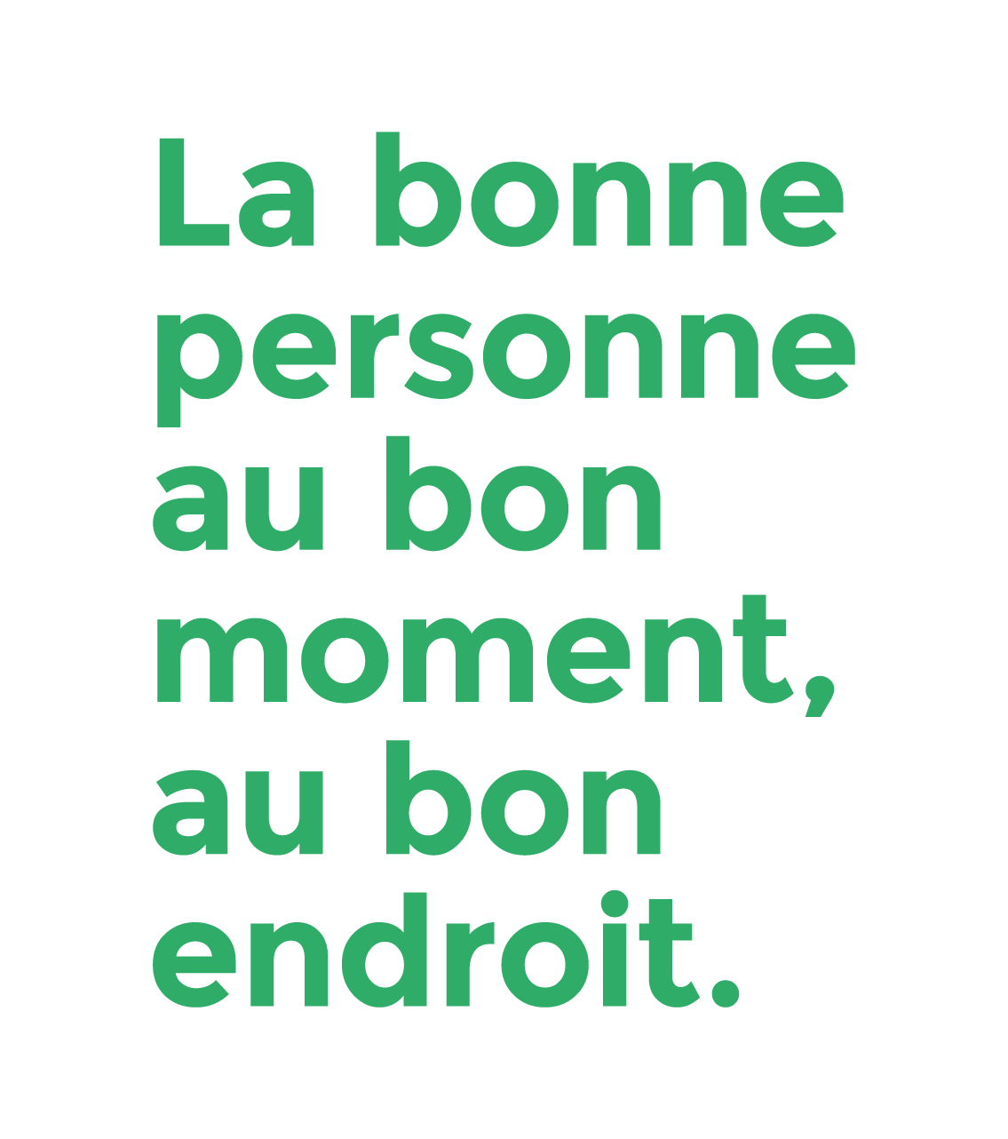 la bonne personne, au bon moment, au bon endroit